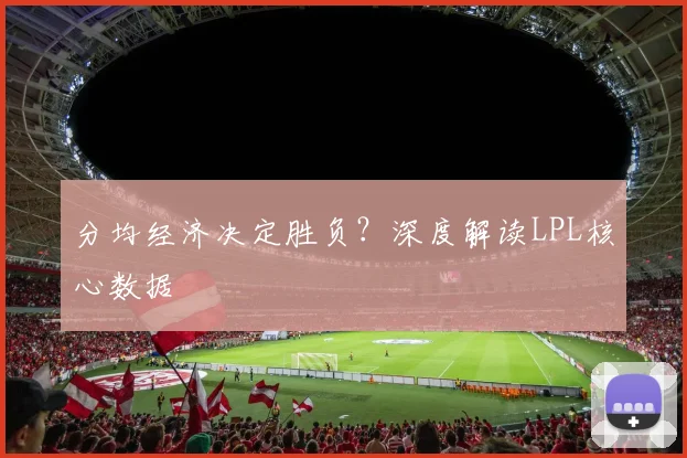分均经济决定胜负?深度解读LPL核心数据