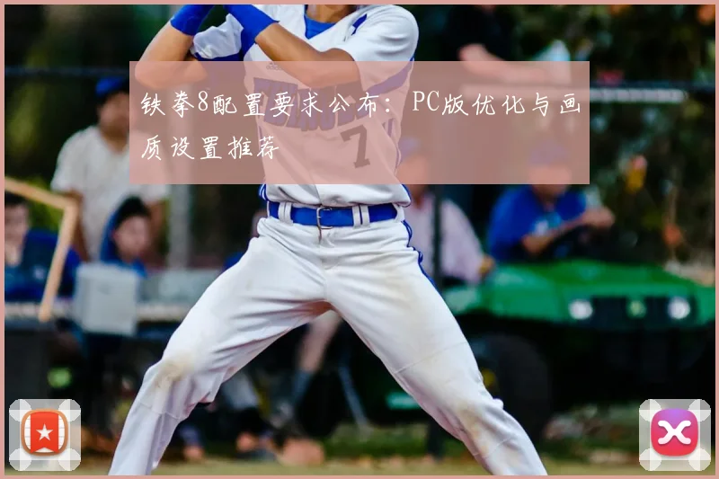 铁拳8配置要求公布：PC版优化与画质设置推荐
