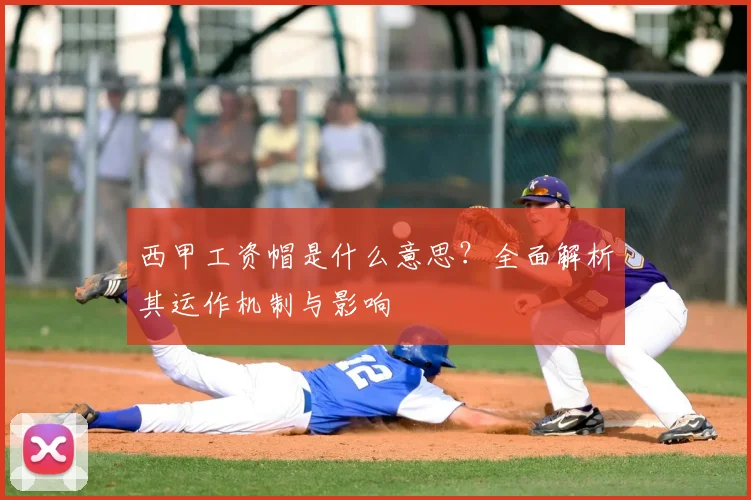 西甲工资帽是什么意思？全面解析其运作机制与影响
