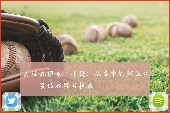 关注扎伊尔·韦德:从高中到职业赛场的旅程与挑战